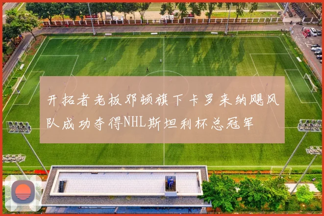 开拓者老板邓顿旗下卡罗来纳飓风队成功夺得NHL斯坦利杯总冠军
