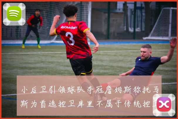 小后卫引领球队夺冠詹姆斯称托马斯为首选控卫库里不属于传统控卫类型